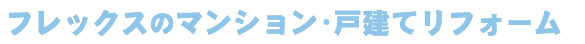 フレックスのマンション・戸建てリフォーム